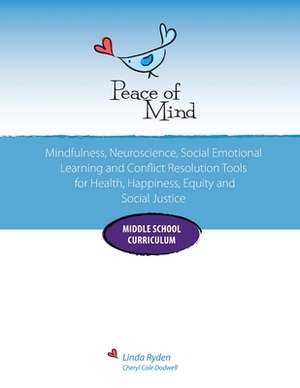 Peace of Mind Core Curriculum for Middle School: Mindfulness, Neuroscience, Social Emotional Learning and Conflict Resolution Tools for Health, Happin by Cheryl Cole Dodwell, Linda Ryden