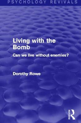 Living with the Bomb (Psychology Revivals): Can We Live Without Enemies? by Dorothy Rowe