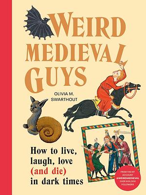 Weird Medieval Guys: A Bestiary of Curious Creatures from the Dark Ages by Olivia Swarthout