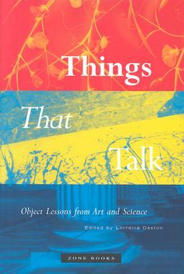 Things That Talk: Object Lessons from Art and Science by 