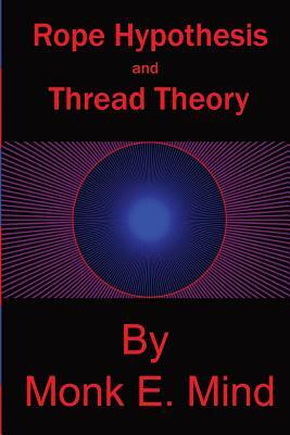 Rope Hypothesis and Thread Theory: Vol. I by Monk E. Mind