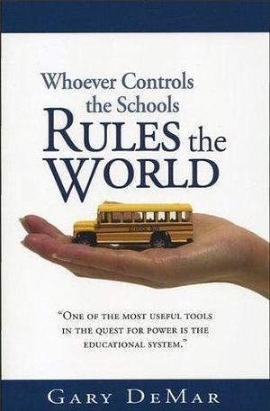 Whoever Controls the Schools Rules the World by Gary DeMar, Gary DeMar