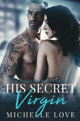 His Secret Virgin: A Forbidden Romance by Michelle Love