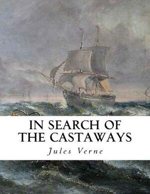 In Search of the Castaways: The Children of Captain Grant by Jules Verne