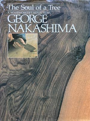 The Soul of a Tree: A Master Woodworker's Reflections by George Nakashima