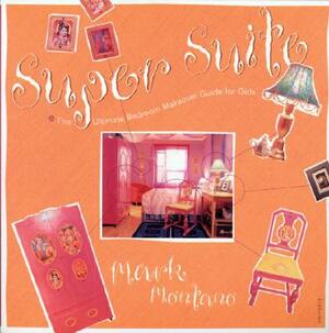 Super Suite: The Ultimate Bedroom Makeover Guide for Girls by Mark Montano