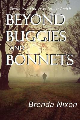Beyond Buggies and Bonnets: Seven true stories of former Amish by Brenda Nixon