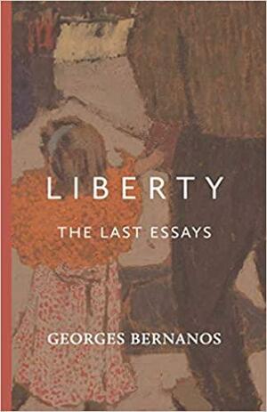 Liberty: The Last Essays by Georges Bernanos