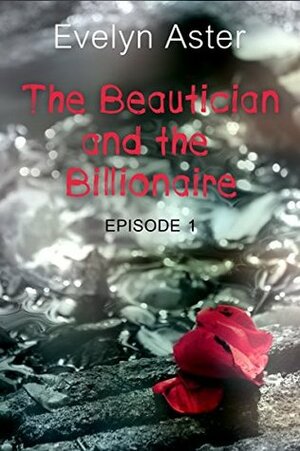 The Beautician and the Billionaire: Episode 1: The Deal by Evelyn Aster