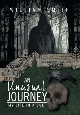An Unusual Journey: My Life in a Cult by William Smith
