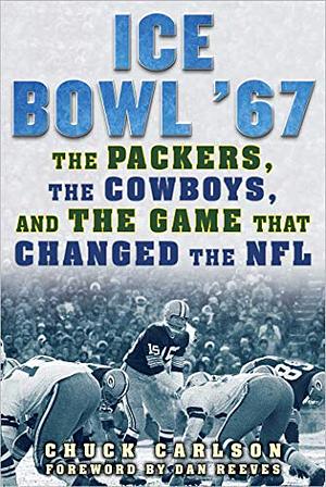 Ice Bowl '67: The Packers, the Cowboys, and the Game That Changed the NFL by Chuck Carlson