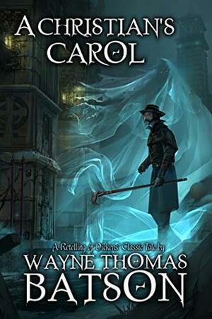 A Christian's Carol: A Modern Retelling of Dickens' Classic Tale by Wayne Thomas Batson, Laura G. Johnson