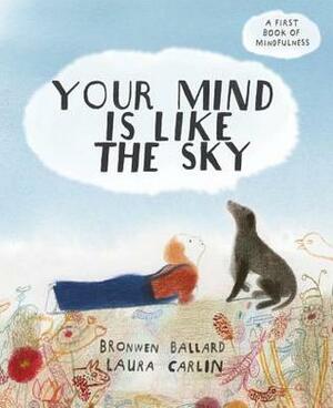 Your Mind is Like the Sky: A First Book of Mindfullness by Bronwen Ballard, Laura Carlin