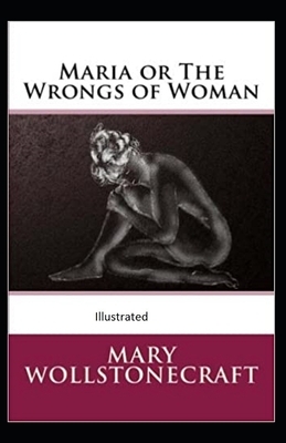 Maria: or, The Wrongs of Woman Illustrated by Mary Wollstonecraft