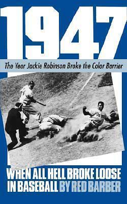 1947: When All Hell Broke Loose In Baseball by Red Barber, Red Barber