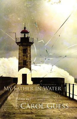 My Father in Water by Carol Guess