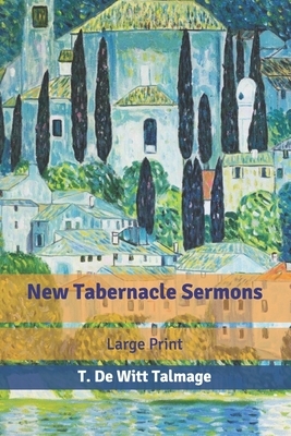 New Tabernacle Sermons: Large Print by T. De Witt Talmage