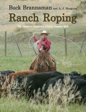 Ranch Roping: The Complete Guide to a Classic Cowboy Skill by Buck Brannaman, A. J. Mangum