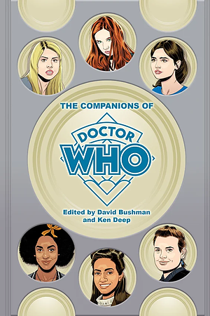 The Companions of Doctor Who by Ken Deep, David Bushman