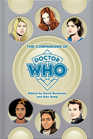 The Companions of Doctor Who by David Bushman, Ken Deep