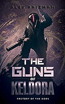 The Guns of Keldora: A Crafting Automation LitRPG Adventure (Factory of the Gods Book 4) by Alex Raizman