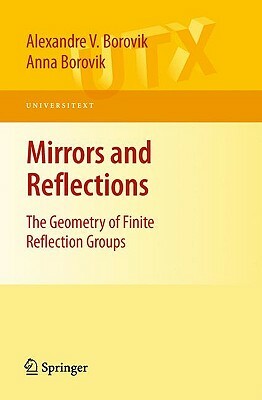 Mirrors and Reflections: The Geometry of Finite Reflection Groups by Alexandre V. Borovik, Anna Borovik