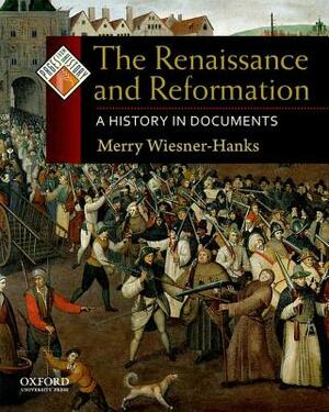 The Renaissance and Reformation: A History in Documents by Merry Wiesner-Hanks