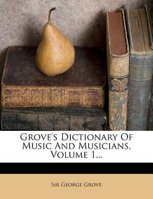 A Dictionary of Music and Musicians by George Grove