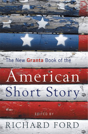 The New Granta Book of the American Short Story by Richard Ford
