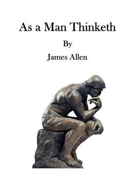 As a Man Thinketh: A Literary Essay by James Allen