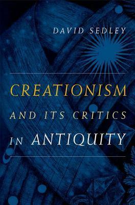 Creationism and Its Critics in Antiquity by David N. Sedley