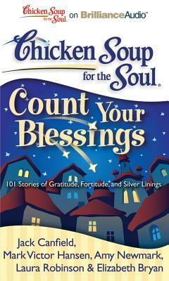 Chicken Soup for the Soul: Count Your Blessings: 101 Stories of Gratitude, Fortitude, and Silver Linings by Amy Newmark, Mark Victor Hansen, Jack Canfield