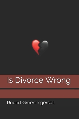 Is Divorce Wrong by Robert Green Ingersoll