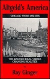 Altgeld's America: The Lincoln Ideal Versus Changing Realities by Ray Ginger