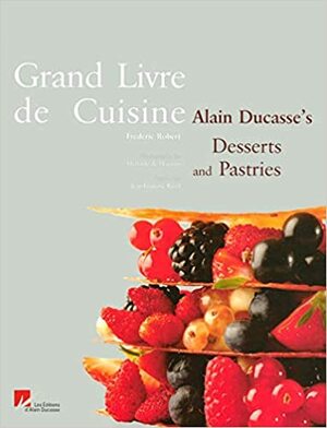 Grand Livre de Cuisine: Alain Ducasses's Desserts and Pastries by Alain Ducasse, Frédéric Robert, Mathilde de L'Ecotais