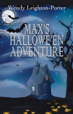 Max's Hallowe'en Adventure by Wendy Leighton-Porter
