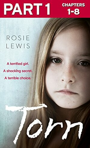 Torn: Part 1 of 3: A terrified girl. A shocking secret. A terrible choice. by Rosie Lewis