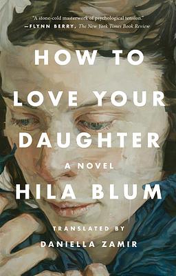 How to Love Your Daughter: A Novel by Hila Blum