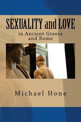 SEXUALITY and LOVE in Ancient Greece and Rome by Michael Hone