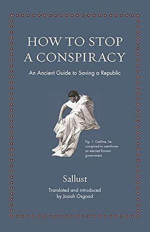 How to Stop a Conspiracy: An Ancient Guide to Saving a Republic by Sallust