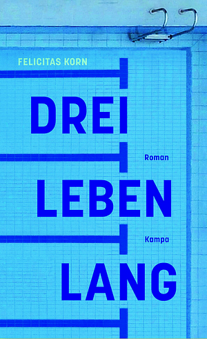 Drei Leben lang by Felicitas Korn