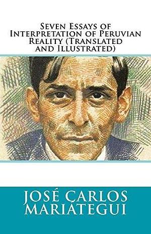 Seven Essays of Interpretation of Peruvian Reality by Marciano Guerrero, José Carlos Mariátegui, José Carlos Mariátegui