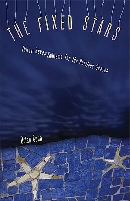 The Fixed Stars: Thirty-Seven Emblems for the Perilous Season by Brian Conn