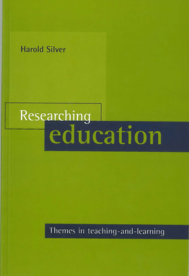 Researching Education: Themes in Teaching-And-Learning by Harold Silver