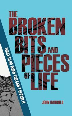 The Broken Bits and Pieces of Life: What to Do When You Can't Repair It (Evangelistic Booklet) by John Harrold