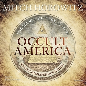 Occult America: The Secret History of How Mysticism Shaped Our Nation by Mitch Horowitz