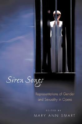 Siren Songs: Representations of Gender and Sexuality in Opera by Mary Ann Smart