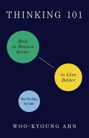 Thinking 101: How to Reason Better to Live Better by Woo-Kyoung Ahn