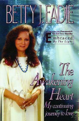 The Awakening Heart: My Continuing Journey to Love by Betty J. Eadie