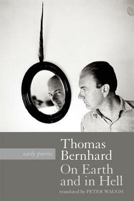On Earth and in Hell: Early Poems by Thomas Bernhard